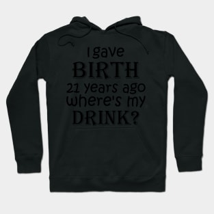 I Gave Birth 21 Years Ago Where's My Drink -  21st Birthday for Mom 21 year old Child Son Daughter Gift Hoodie